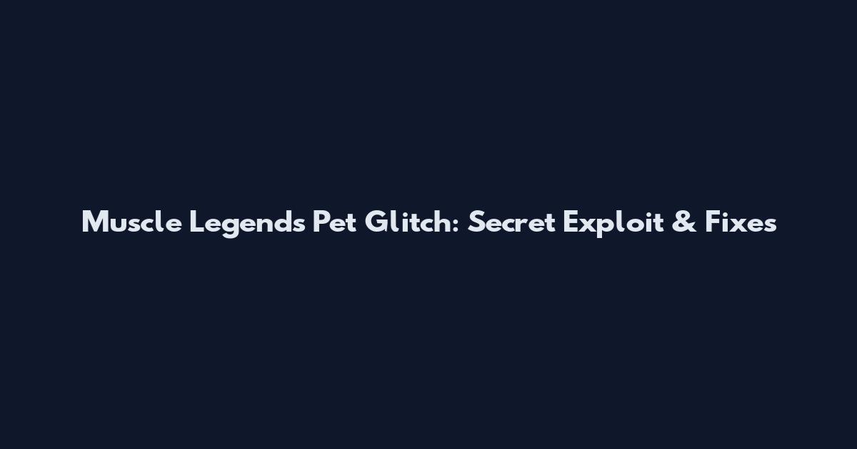 Muscle Legends Pet Glitch: Secret Exploit & Fixes