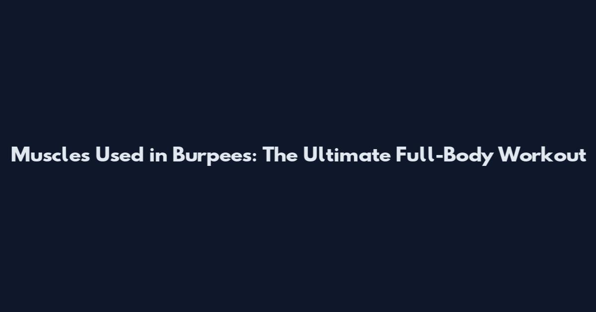 Muscles Used in Burpees: The Ultimate Full-Body Workout
