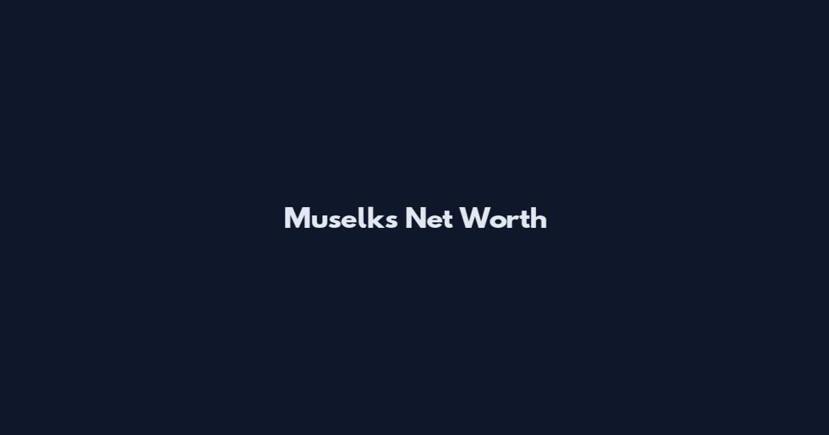 Muselks Net Worth