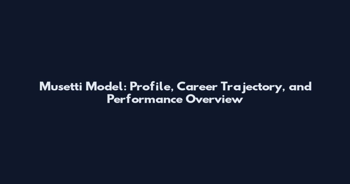 Musetti Model: Profile, Career Trajectory, and Performance Overview
