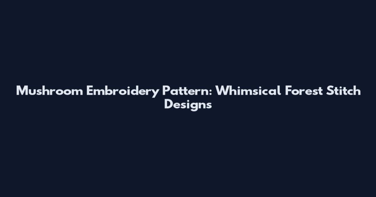 Mushroom Embroidery Pattern: Whimsical Forest Stitch Designs