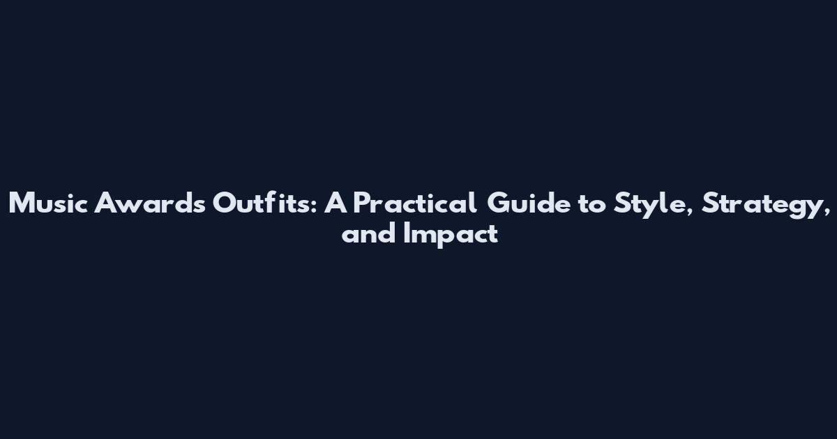 Music Awards Outfits: A Practical Guide to Style, Strategy, and Impact