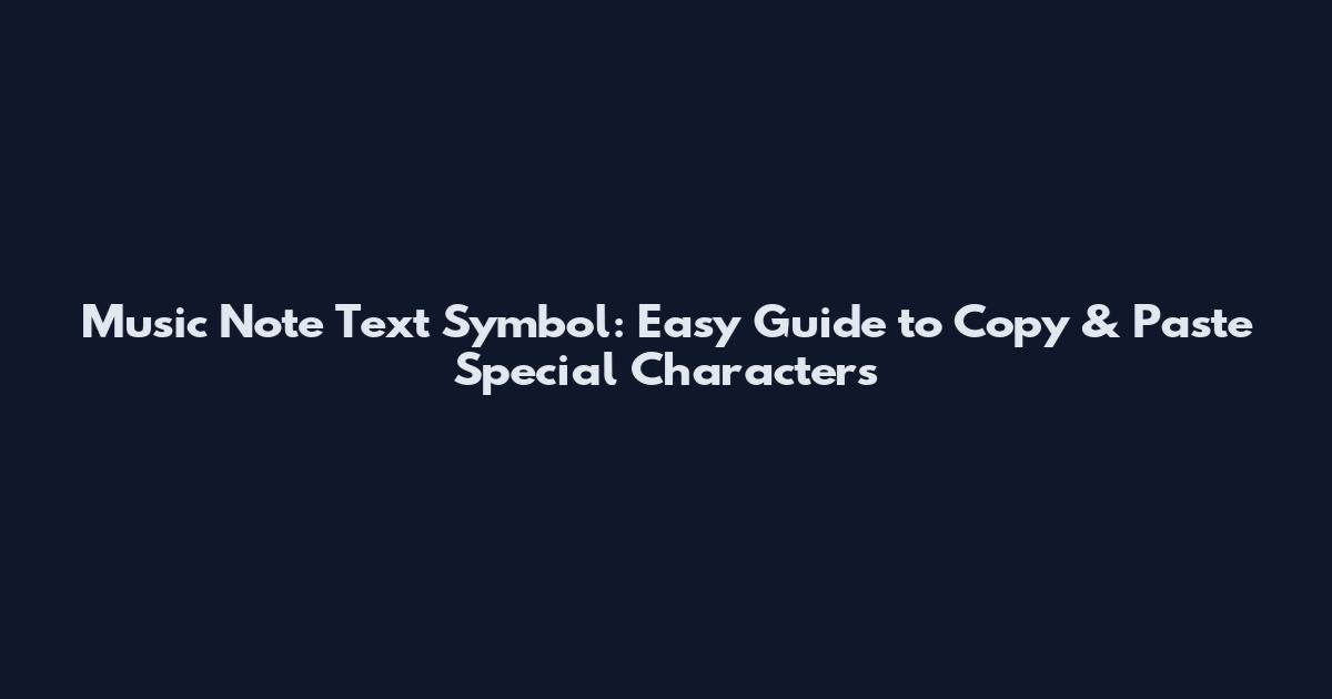 Music Note Text Symbol: Easy Guide to Copy & Paste Special Characters