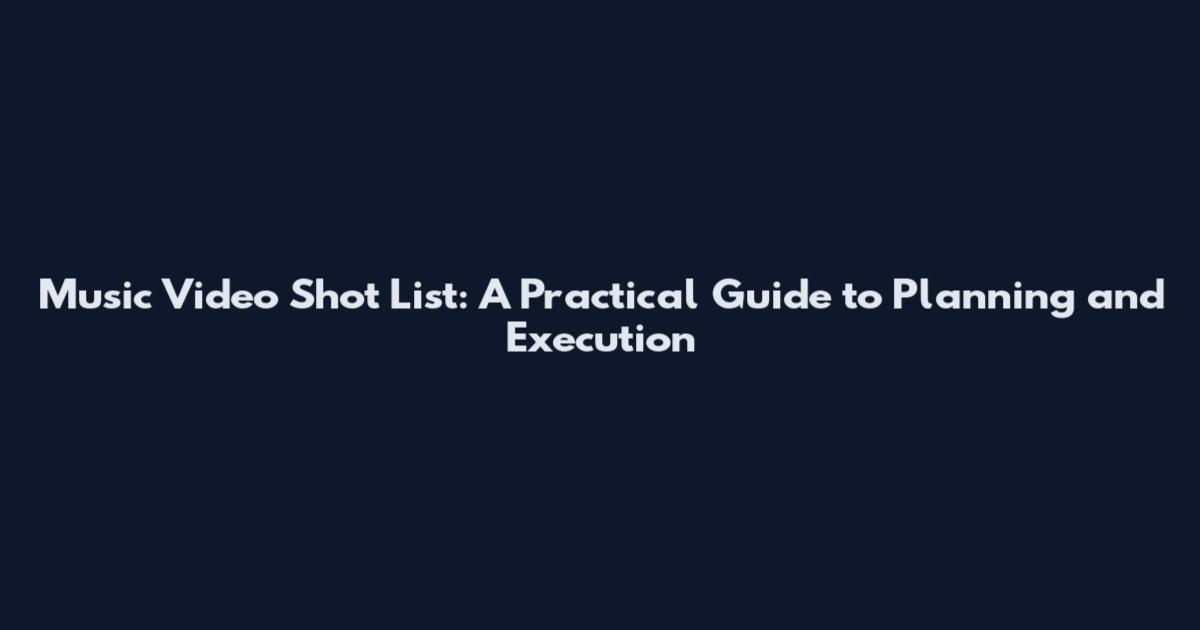 Music Video Shot List: A Practical Guide to Planning and Execution
