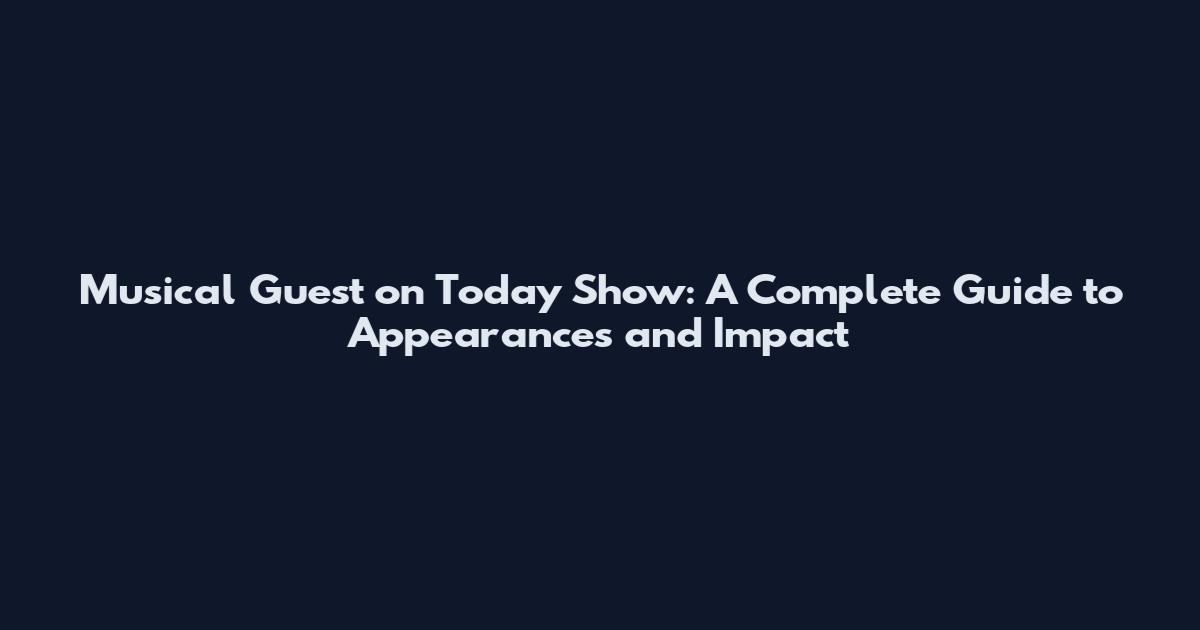 Musical Guest on Today Show: A Complete Guide to Appearances and Impact