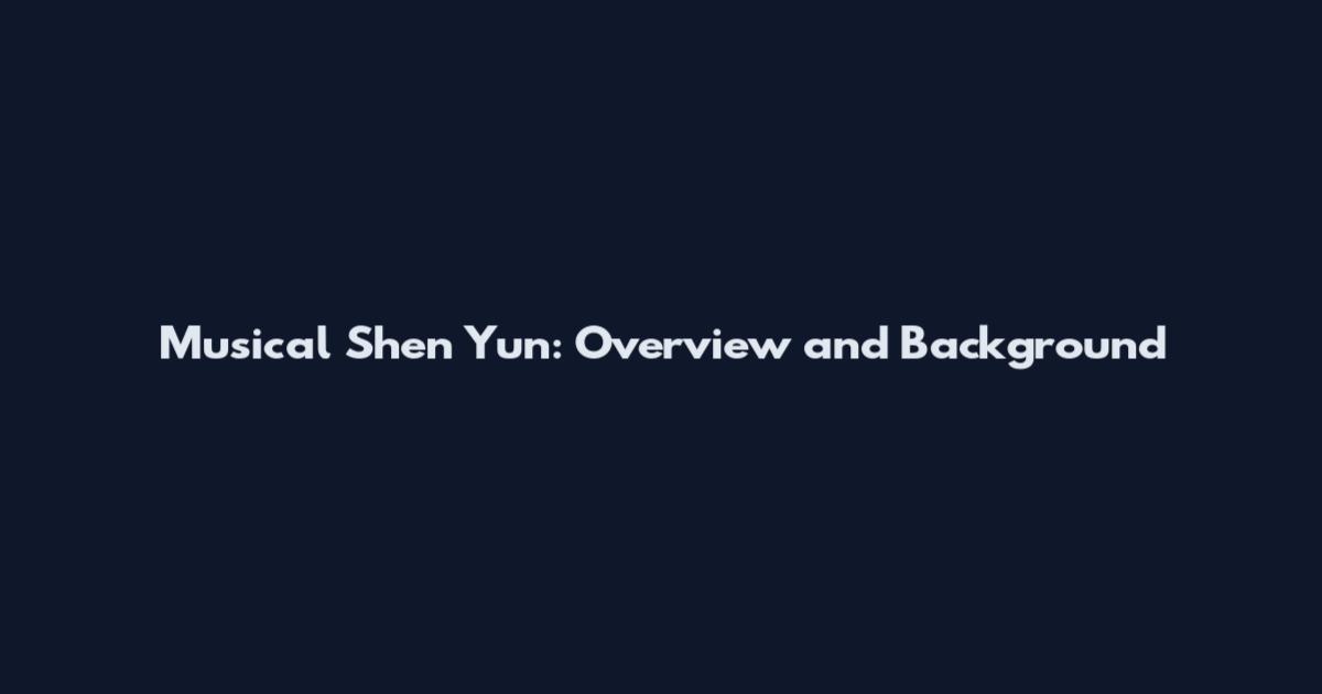 Musical Shen Yun: Overview and Background