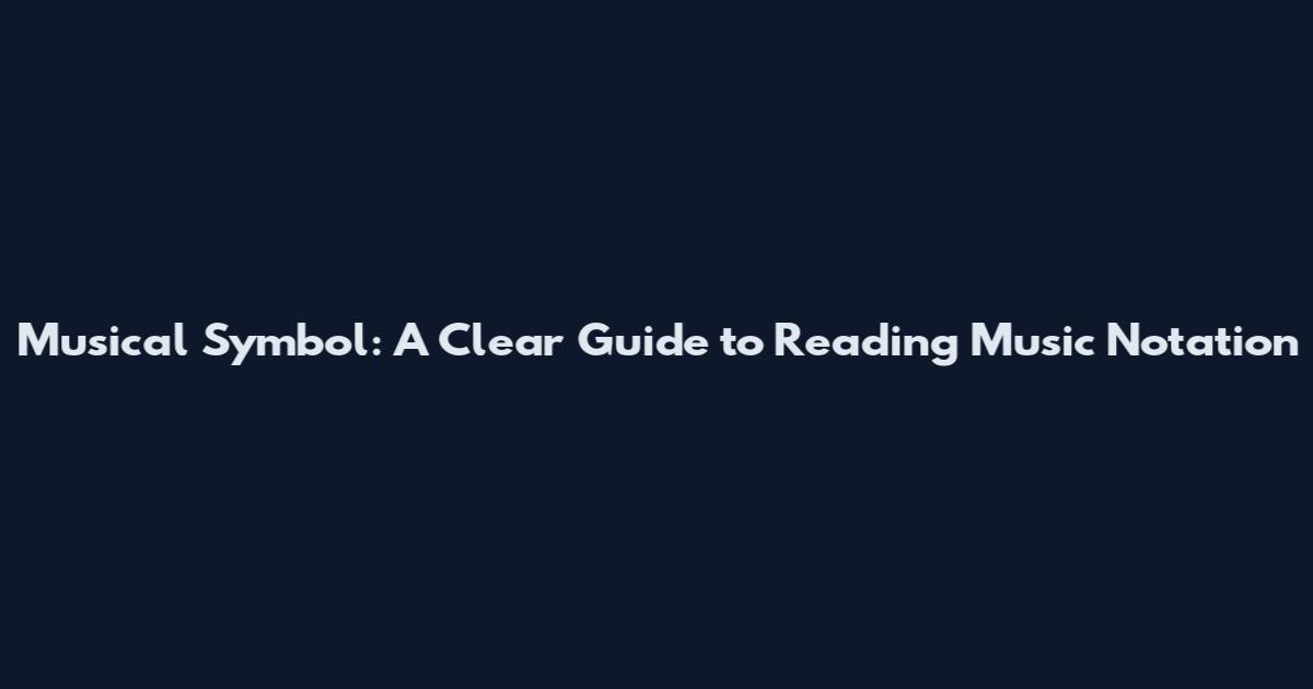 Musical Symbol: A Clear Guide to Reading Music Notation