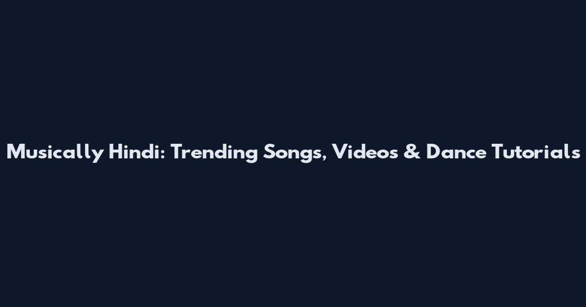 Musically Hindi: Trending Songs, Videos & Dance Tutorials