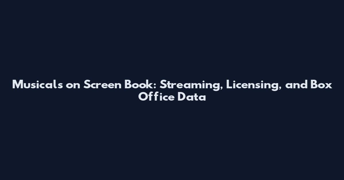Musicals on Screen Book: Streaming, Licensing, and Box Office Data