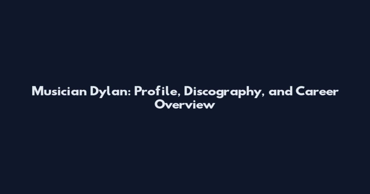 Musician Dylan: Profile, Discography, and Career Overview