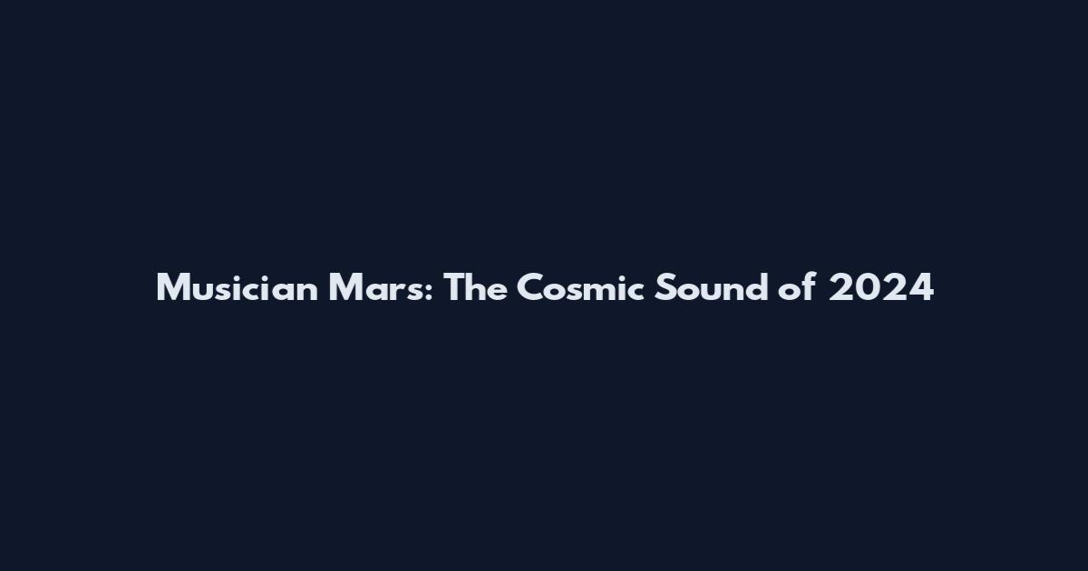 Musician Mars: The Cosmic Sound of 2024