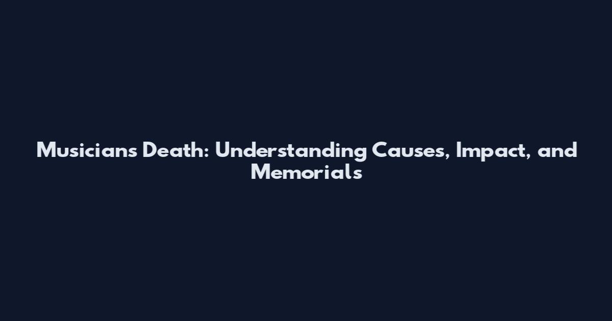 Musicians Death: Understanding Causes, Impact, and Memorials