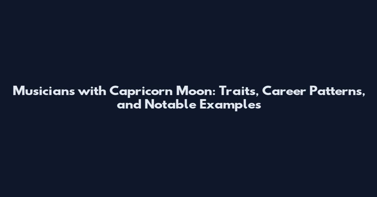 Musicians with Capricorn Moon: Traits, Career Patterns, and Notable Examples