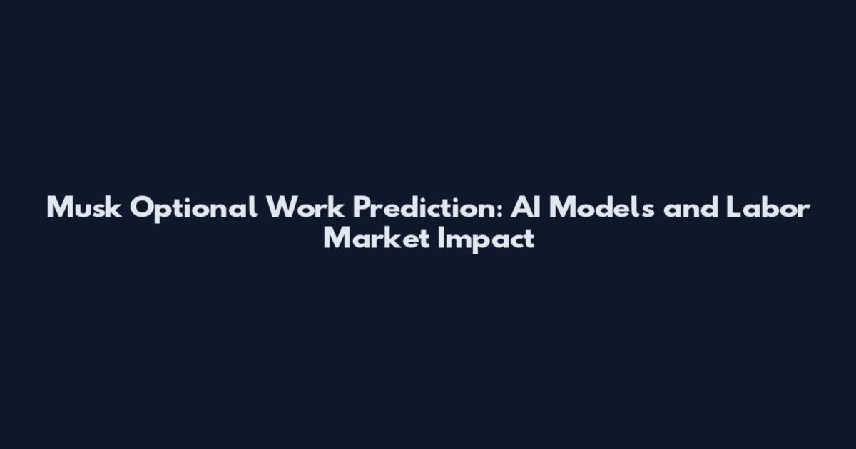Musk Optional Work Prediction: AI Models and Labor Market Impact