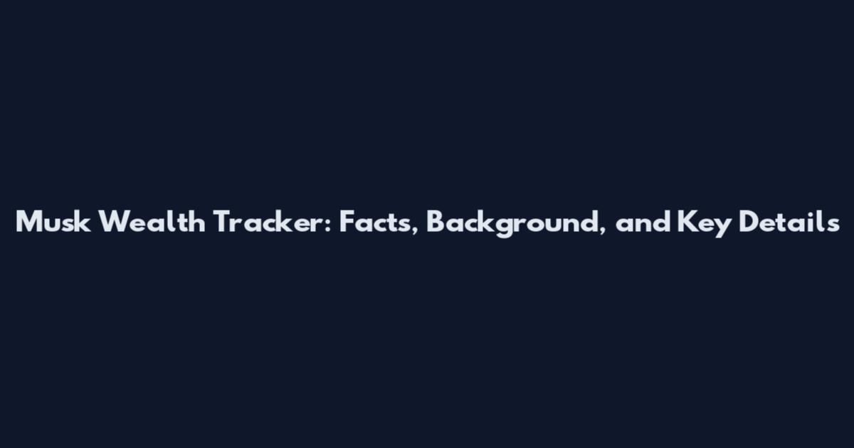 Musk Wealth Tracker: Facts, Background, and Key Details