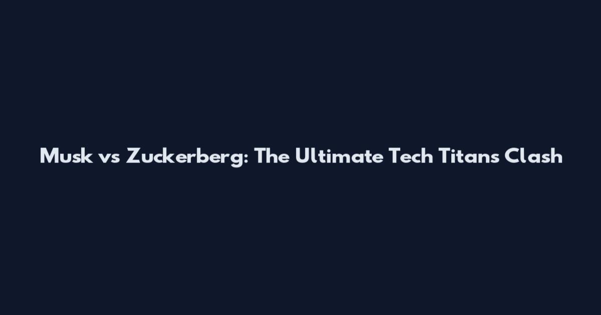 Musk vs Zuckerberg: The Ultimate Tech Titans Clash