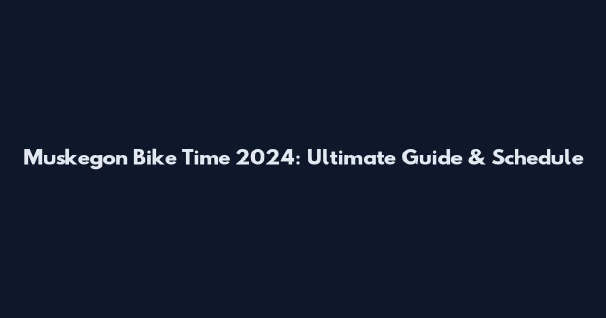 Muskegon Bike Time 2024: Ultimate Guide & Schedule