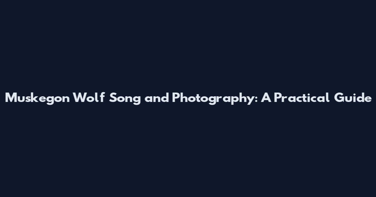 Muskegon Wolf Song and Photography: A Practical Guide