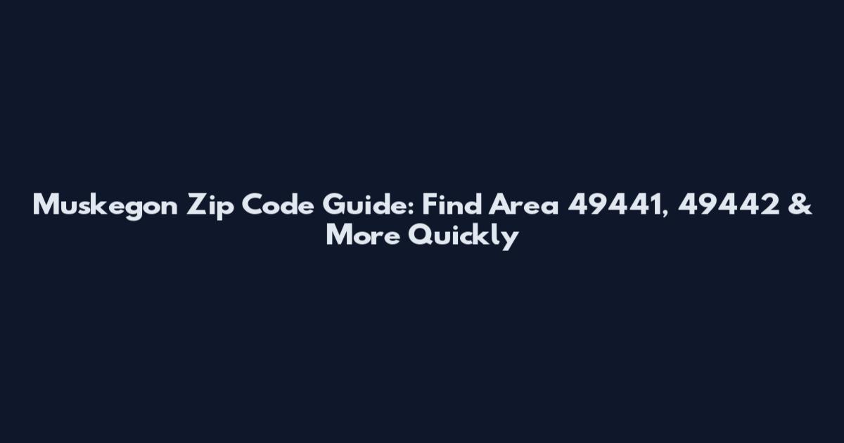 Muskegon Zip Code Guide: Find Area 49441, 49442 & More Quickly