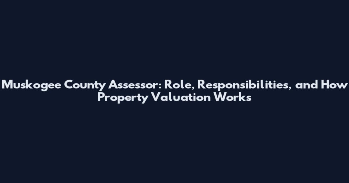 Muskogee County Assessor: Role, Responsibilities, and How Property Valuation Works