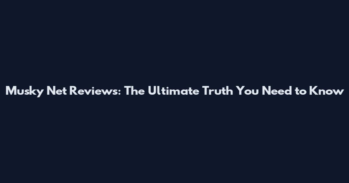 Musky Net Reviews: The Ultimate Truth You Need to Know