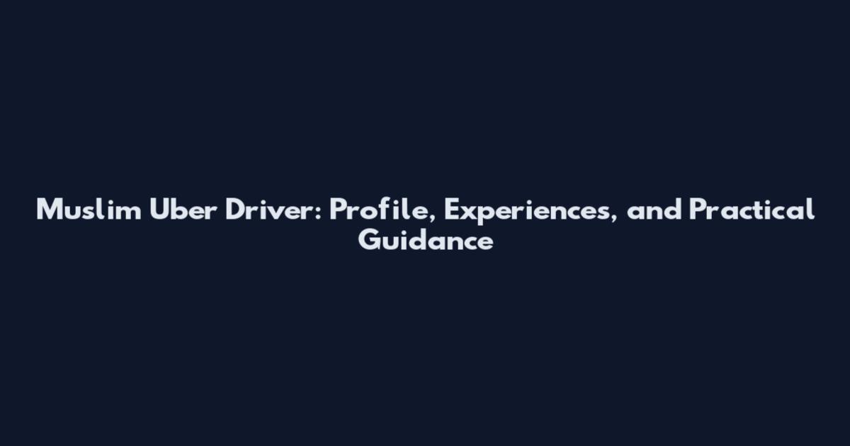 Muslim Uber Driver: Profile, Experiences, and Practical Guidance