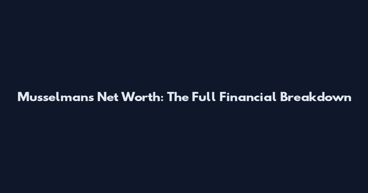 Musselman's Net Worth: The Full Financial Breakdown