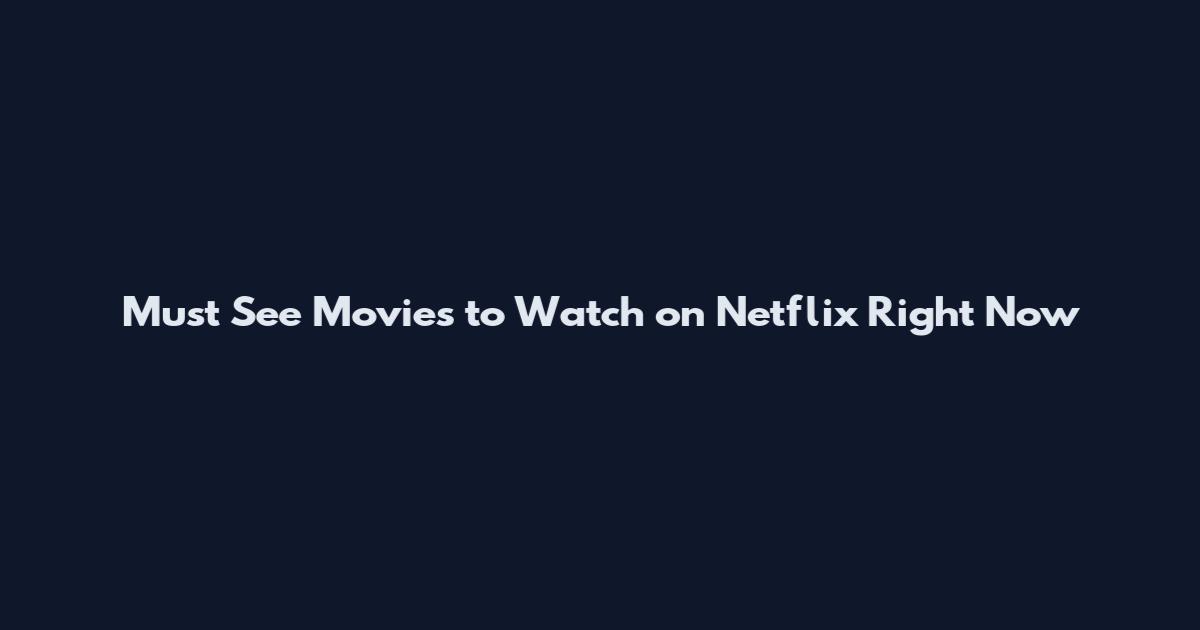 Must See Movies to Watch on Netflix Right Now