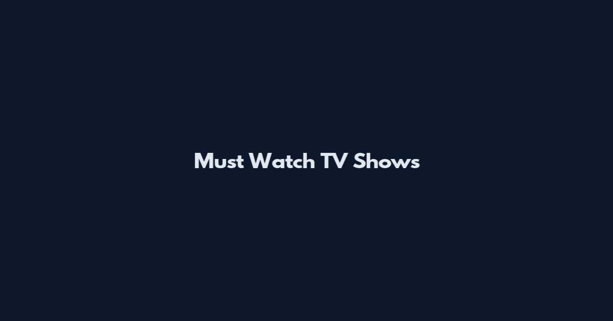 Must Watch TV Shows