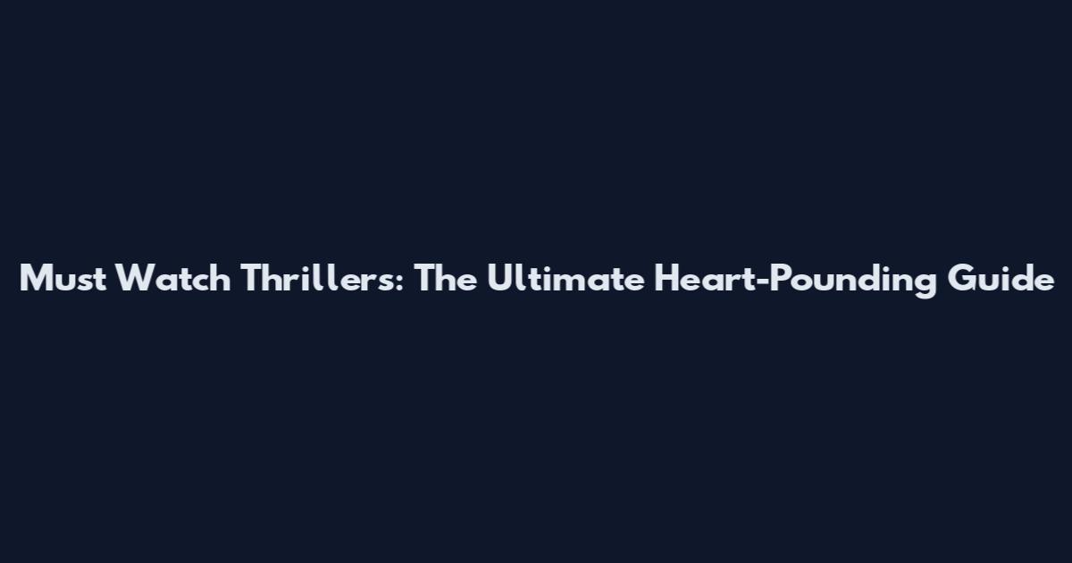 Must Watch Thrillers: The Ultimate Heart-Pounding Guide