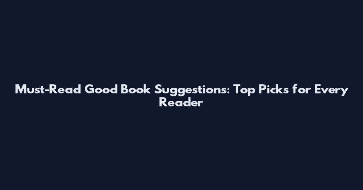 Must-Read Good Book Suggestions: Top Picks for Every Reader