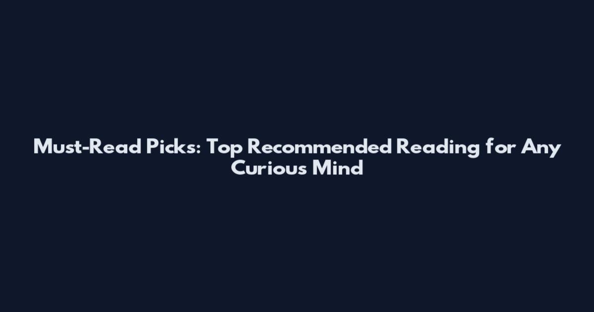 Must-Read Picks: Top Recommended Reading for Any Curious Mind