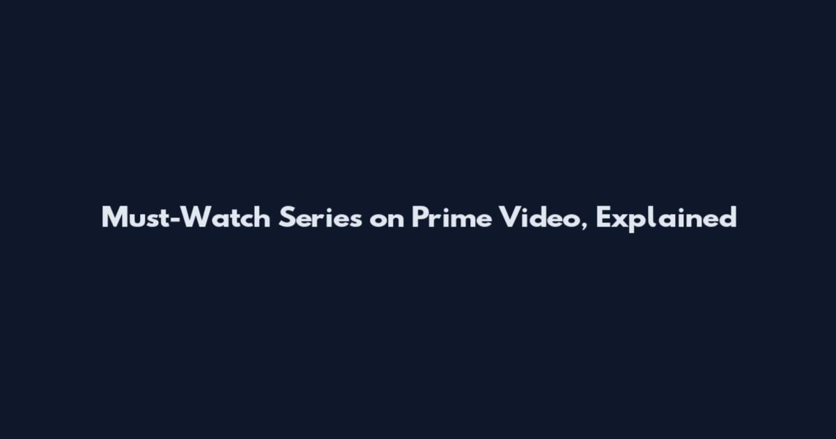 Must-Watch Series on Prime Video, Explained