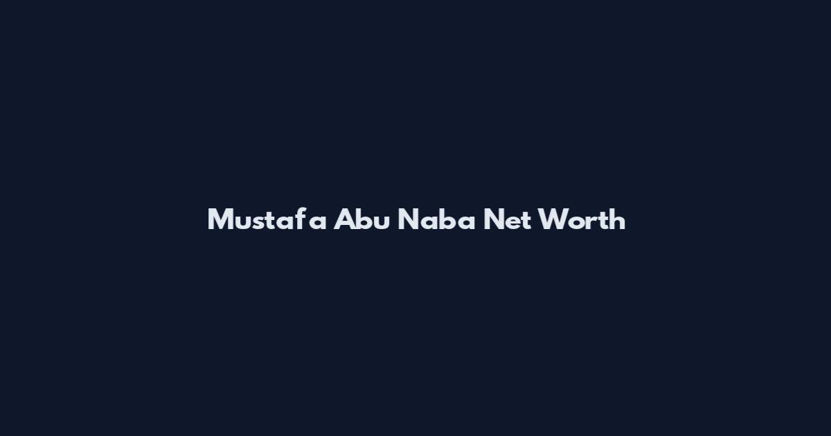 Mustafa Abu Naba Net Worth