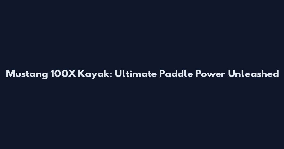 Mustang 100X Kayak: Ultimate Paddle Power Unleashed
