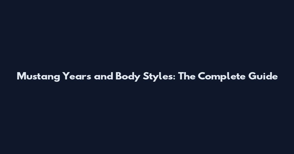 Mustang Years and Body Styles: The Complete Guide
