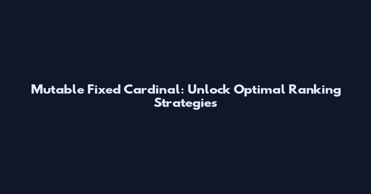 Mutable Fixed Cardinal: Unlock Optimal Ranking Strategies
