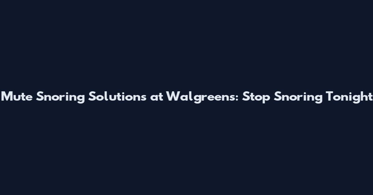 Mute Snoring Solutions at Walgreens: Stop Snoring Tonight