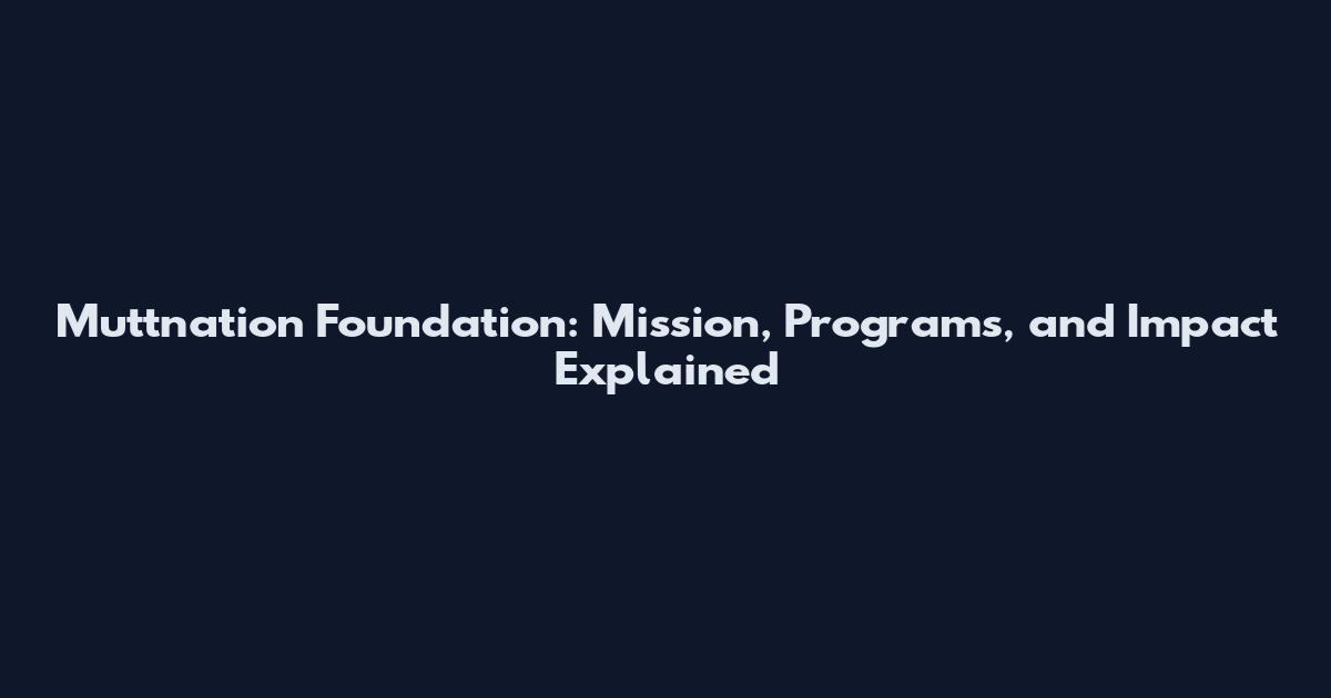 Muttnation Foundation: Mission, Programs, and Impact Explained
