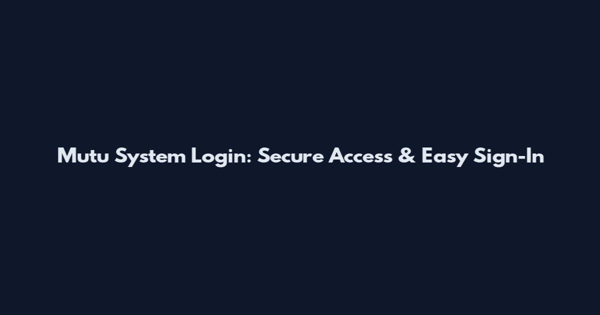 Mutu System Login: Secure Access & Easy Sign-In