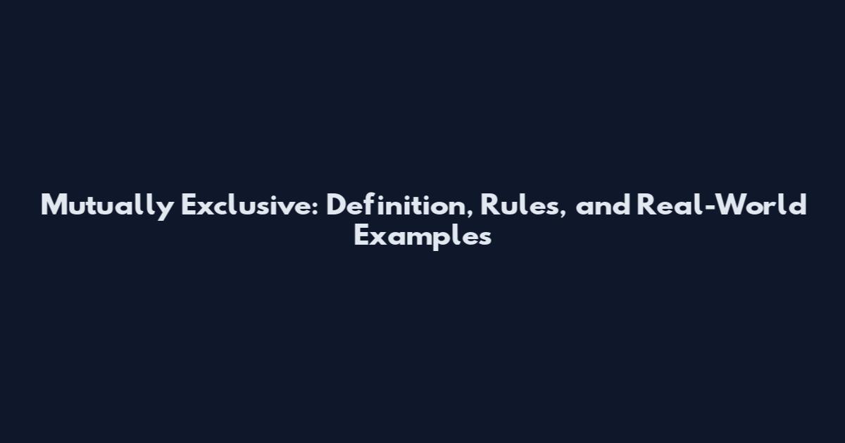 Mutually Exclusive: Definition, Rules, and Real-World Examples