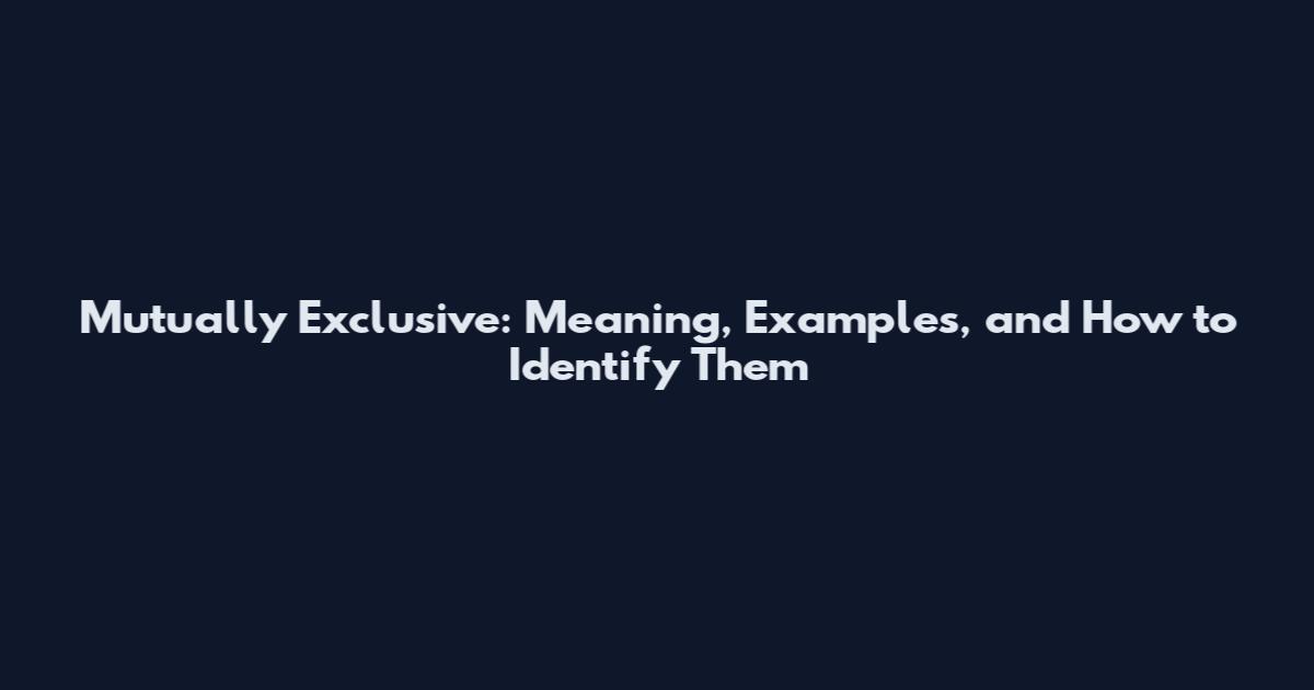 Mutually Exclusive: Meaning, Examples, and How to Identify Them