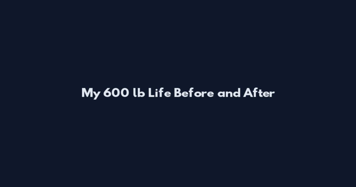 My 600 lb Life Before and After