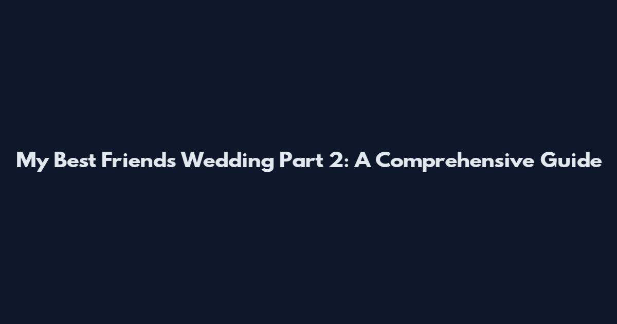 My Best Friend's Wedding Part 2: A Comprehensive Guide