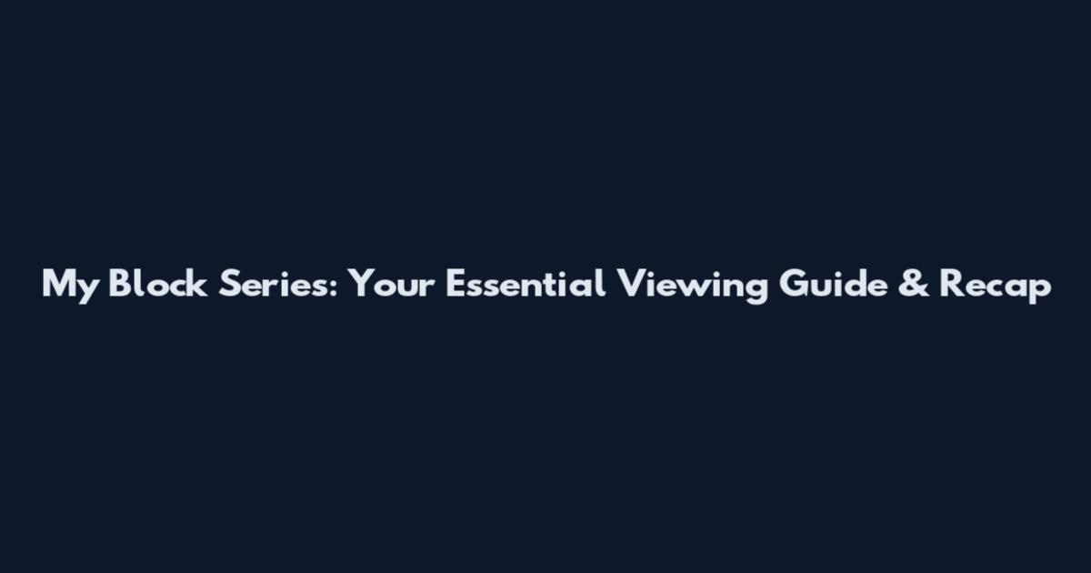 My Block" Series: Your Essential Viewing Guide & Recap