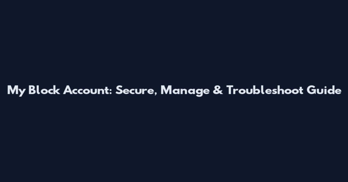 My Block Account: Secure, Manage & Troubleshoot Guide