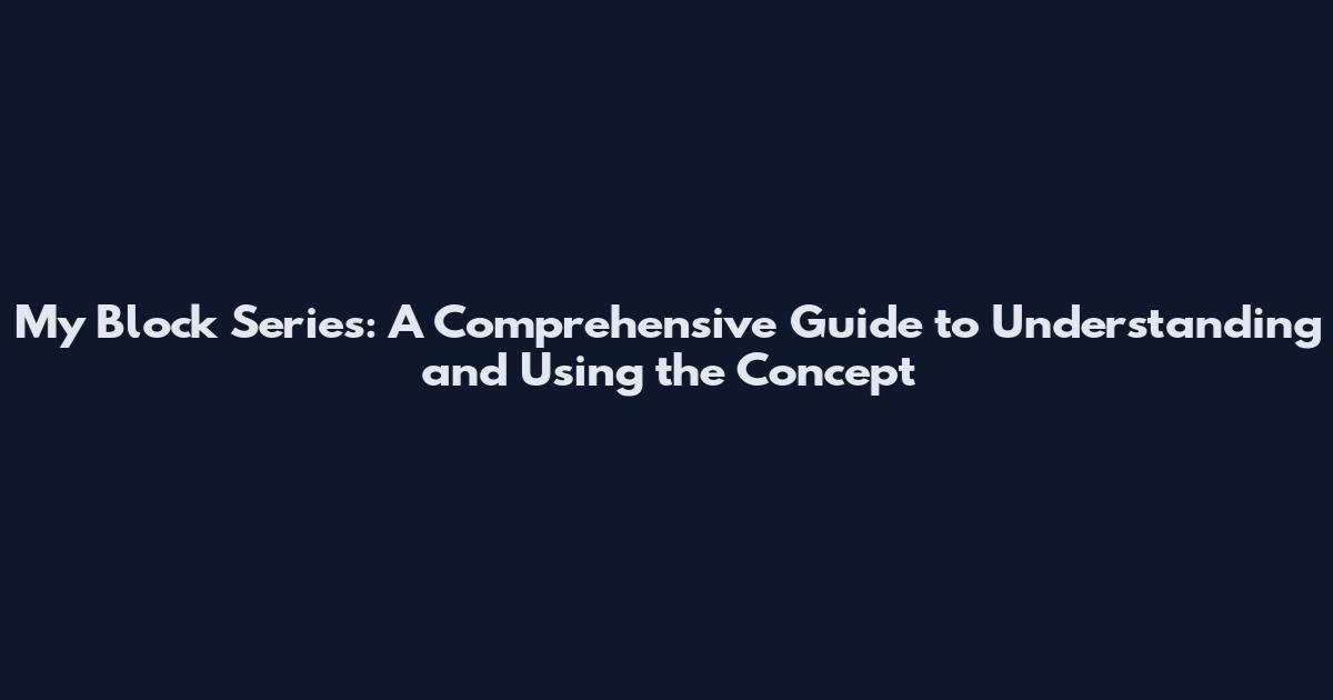 My Block Series: A Comprehensive Guide to Understanding and Using the Concept