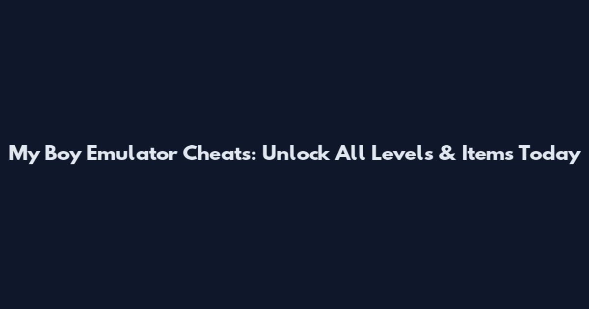 My Boy Emulator Cheats: Unlock All Levels & Items Today