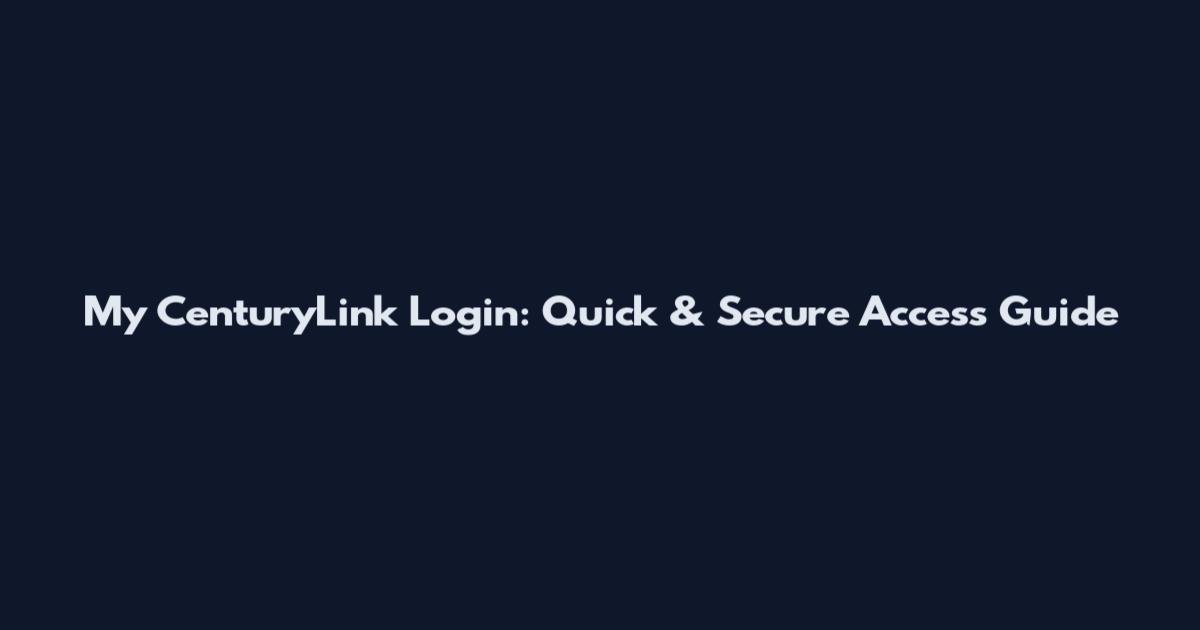 My CenturyLink Login: Quick & Secure Access Guide