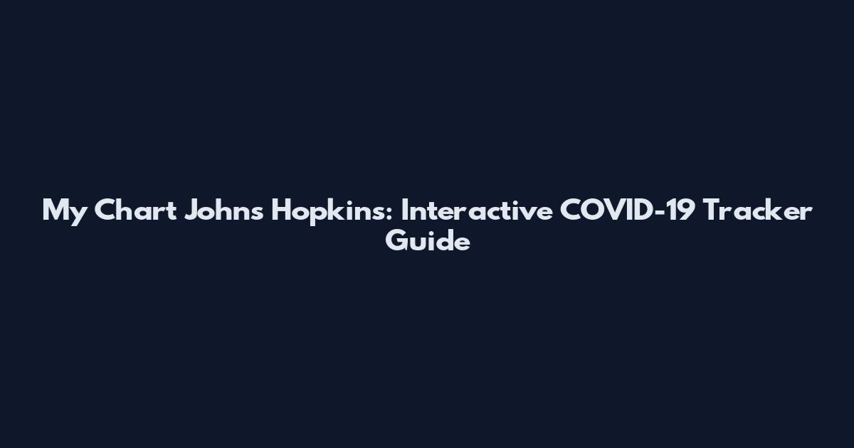 My Chart Johns Hopkins: Interactive COVID-19 Tracker Guide